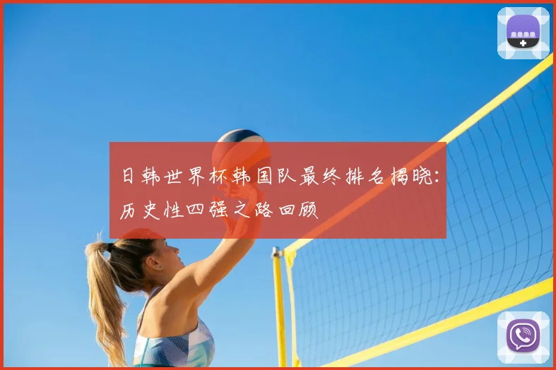 日韩世界杯韩国队最终排名揭晓：历史性四强之路回顾