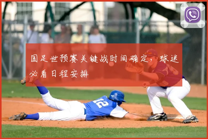 国足世预赛关键战时间确定，球迷必看日程安排