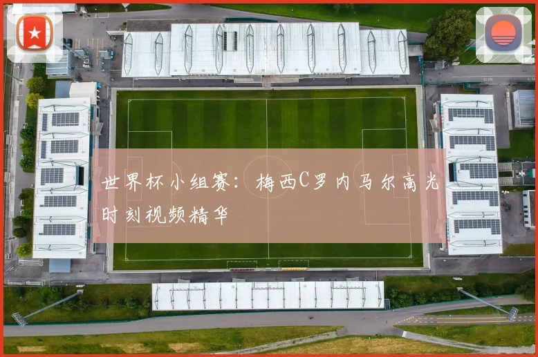 世界杯小组赛:梅西C罗内马尔高光时刻视频精华